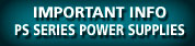 Importand Info - PS Series Power Supplies
