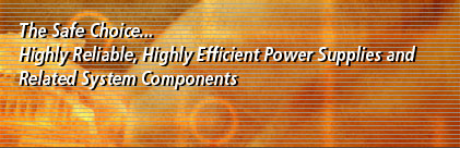 The Safe Choice... Highly Reliable, Highly Efficient Power Supplies and Related System Components