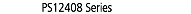 PS12408 Series